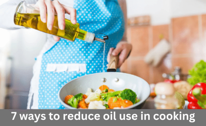 7 ways to reduce oil use in cooking