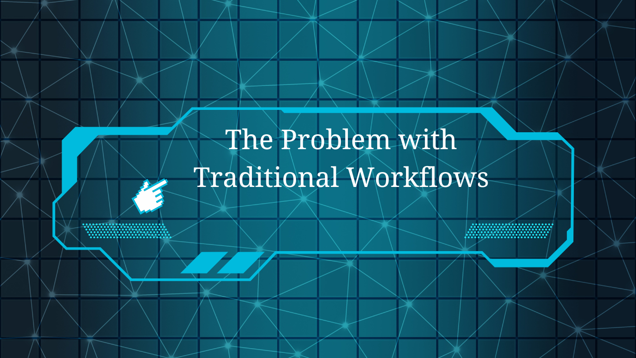 The Problem with Traditional Workflows Image.png