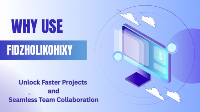 Why Use Fidzholikohixy Unlock Faster Projects and Seamless Team Collaboration Image.png