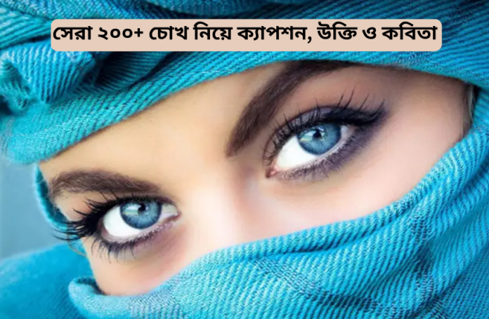 সেরা ২০০+ চোখ নিয়ে ক্যাপশন, উক্তি ও কবিতা